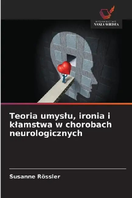 Teoria umyslu, ironia i klamstwa w chorobach neurologicznych by Susanne Rössler