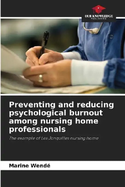 Preventing and reducing psychological burnout among nursing home professionals by Marine Wendé