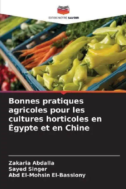 Bonnes pratiques agricoles pour les cultures horticoles en Égypte et en Chine by Zakaria Abdalla, Sayed Singer, Abd El-Mohsin El-Bassiony