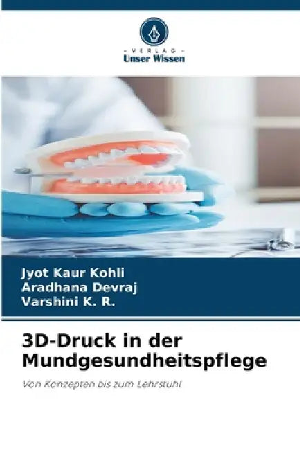 3D-Druck in der Mundgesundheitspflege by Jyot Kaur Kohli, Aradhana Devraj, Varshini K. R