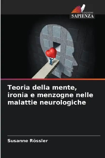 Teoria della mente, ironia e menzogne nelle malattie neurologiche by Susanne Rössler