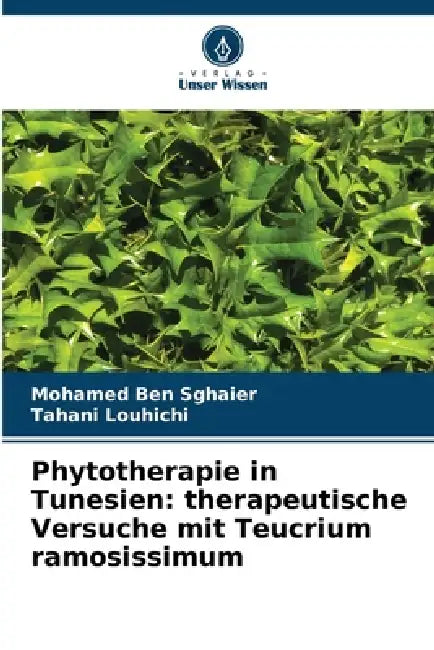 Phytotherapie in Tunesien: therapeutische Versuche mit Teucrium ramosissimum by Mohamed Ben Sghaier, Tahani Louhichi