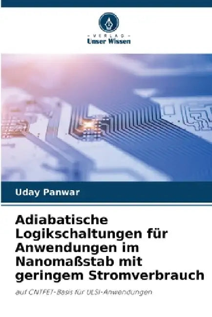 Adiabatische Logikschaltungen für Anwendungen im Nanomaßstab mit geringem Stromverbrauch by Uday Panwar