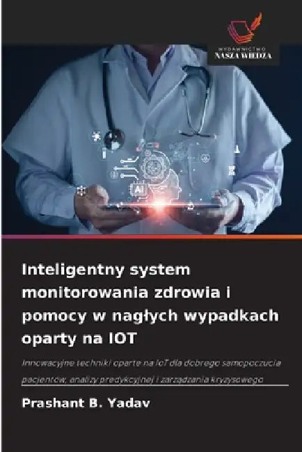 Inteligentny system monitorowania zdrowia i pomocy w naglych wypadkach oparty na IOT by Prashant B. Yadav