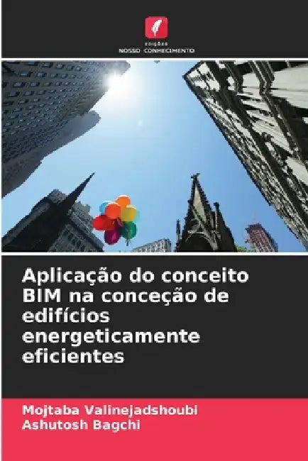 Aplicação do conceito BIM na conceção de edifícios energeticamente eficientes by Mojtaba Valinejadshoubi, Ashutosh Bagchi