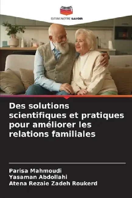 Des solutions scientifiques et pratiques pour améliorer les relations familiales by Parisa Mahmoudi, Yasaman Abdollahi, Atena Rezaie Zadeh Roukerd