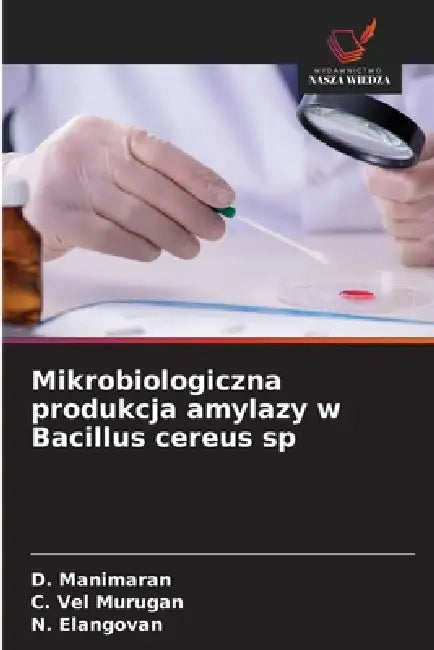 Mikrobiologiczna produkcja amylazy w Bacillus cereus sp by D. Manimaran, C. Vel Murugan, N. Elangovan