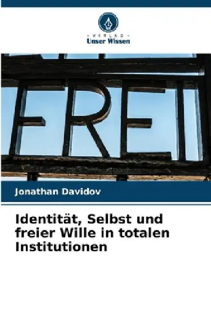 Identität, Selbst und freier Wille in totalen Institutionen by Jonathan Davidov