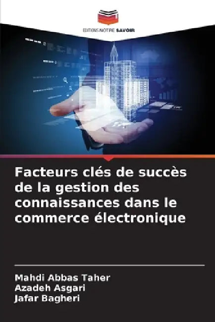 Facteurs clés de succès de la gestion des connaissances dans le commerce électronique by Mahdi Abbas Taher, Azadeh Asgari, Jafar Bagheri