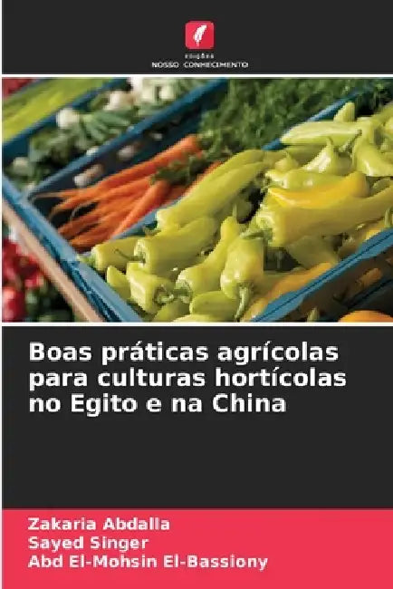 Boas práticas agrícolas para culturas hortícolas no Egito e na China by Zakaria Abdalla, Sayed Singer, Abd El-Mohsin El-Bassiony