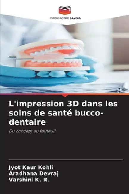 L'impression 3D dans les soins de santé bucco-dentaire by Jyot Kaur Kohli, Aradhana Devraj, Varshini K. R