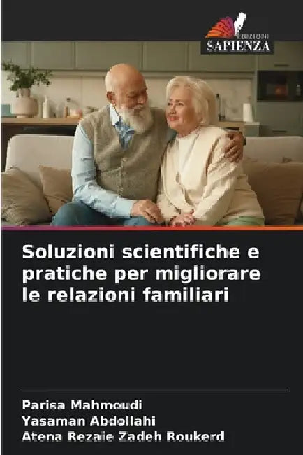 Soluzioni scientifiche e pratiche per migliorare le relazioni familiari by Parisa Mahmoudi, Yasaman Abdollahi, Atena Rezaie Zadeh Roukerd