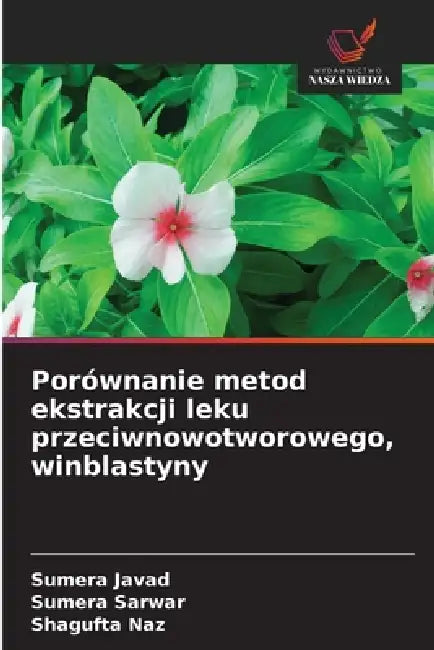 Porównanie metod ekstrakcji leku przeciwnowotworowego, winblastyny by Sumera Javad, Sumera Sarwar, Shagufta Naz