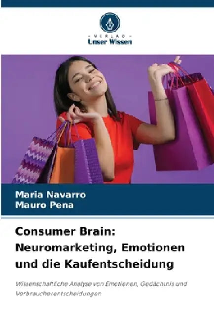 Consumer Brain: Neuromarketing, Emotionen und die Kaufentscheidung by Maria Navarro, Mauro Pena