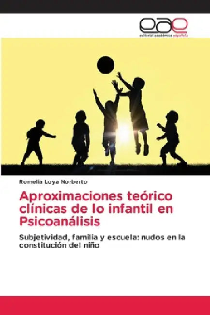 Aproximaciones teórico clínicas de lo infantil en Psicoanálisis by Romelia Loya Norberto