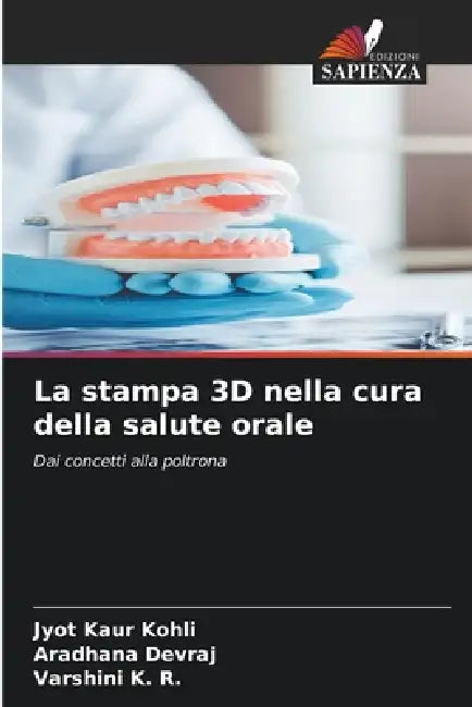 La stampa 3D nella cura della salute orale by Jyot Kaur Kohli, Aradhana Devraj, Varshini K. R