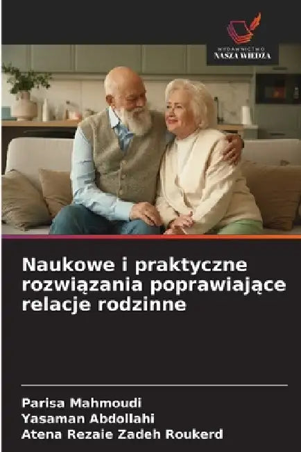 Naukowe i praktyczne rozwiązania poprawiające relacje rodzinne by Parisa Mahmoudi, Yasaman Abdollahi, Atena Rezaie Zadeh Roukerd