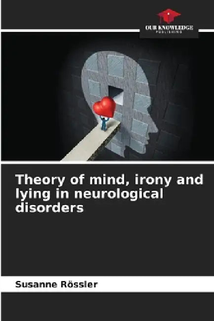Theory of mind, irony and lying in neurological disorders by Susanne Rössler