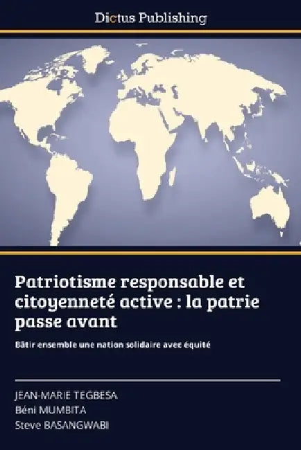 Patriotisme responsable et citoyenneté active: la patrie passe avant by Jean-Marie Tegbesa, Béni Mumbita, Steve Basangwabi
