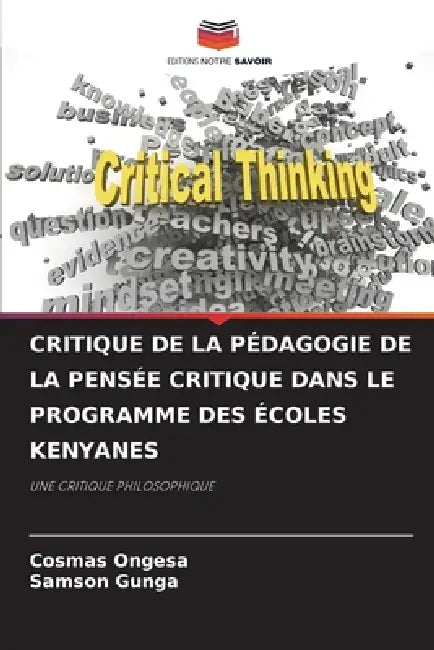 Critique de la Pédagogie de la Pensée Critique Dans Le Programme Des Écoles Kenyanes by Cosmas Ongesa, Samson Gunga