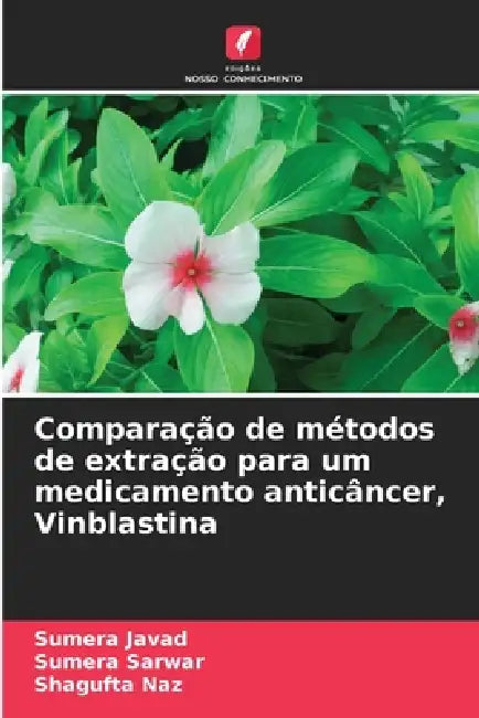 Comparação de métodos de extração para um medicamento anticâncer, Vinblastina by Sumera Javad, Sumera Sarwar, Shagufta Naz