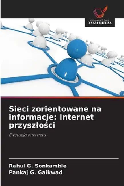 Sieci zorientowane na informacje: Internet przyszlości by Rahul G. Sonkamble, Pankaj G. Gaikwad