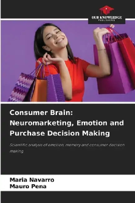 Consumer Brain: Neuromarketing, Emotion and Purchase Decision Making by Maria Navarro, Mauro Pena
