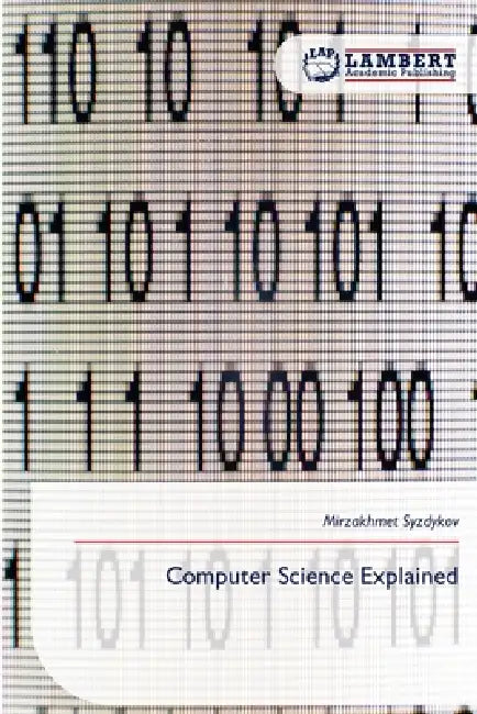 Computer Science Explained by Mirzakhmet Syzdykov