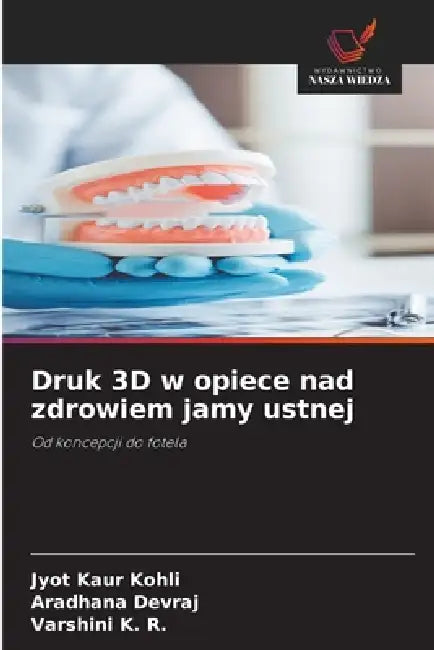Druk 3D w opiece nad zdrowiem jamy ustnej by Jyot Kaur Kohli, Aradhana Devraj, Varshini K. R