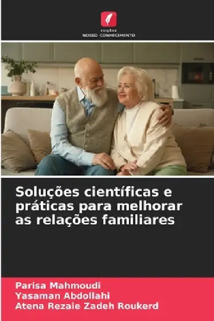 Soluções científicas e práticas para melhorar as relações familiares by Parisa Mahmoudi, Yasaman Abdollahi, Atena Rezaie Zadeh Roukerd
