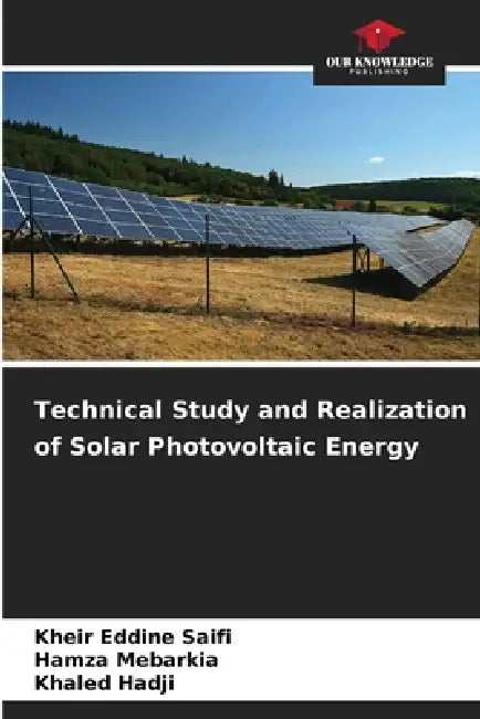 Technical Study and Realization of Solar Photovoltaic Energy by Kheir Eddine Saifi, Hamza Mebarkia, Khaled Hadji
