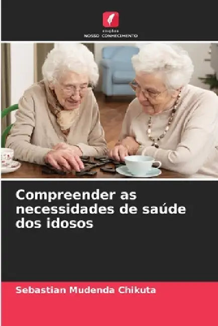 Compreender as necessidades de saúde dos idosos by Sebastian Mudenda Chikuta