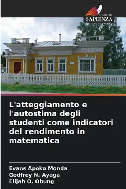 L'atteggiamento e l'autostima degli studenti come indicatori del rendimento in matematica by Evans Apoko Monda, Godfrey N. Ayaga, Elijah O. Obung