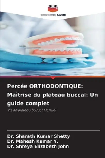 Percée ORTHODONTIQUE: Maîtrise du plateau buccal: Un guide complet by Sharath Kumar Shetty, Mahesh Kumar Y, Shreya Elizabeth John