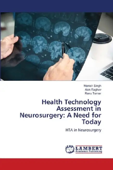 Health Technology Assessment in Neurosurgery: A Need for Today by Manish Singh, Alok Raghav, Renu Tomar