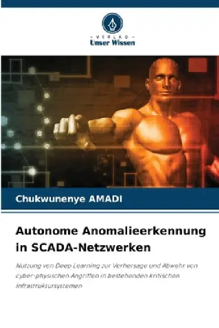 Autonome Anomalieerkennung in SCADA-Netzwerken by Chukwunenye Amadi