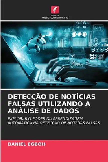 Detecção de Notícias Falsas Utilizando a Análise de Dados by Daniel Egboh