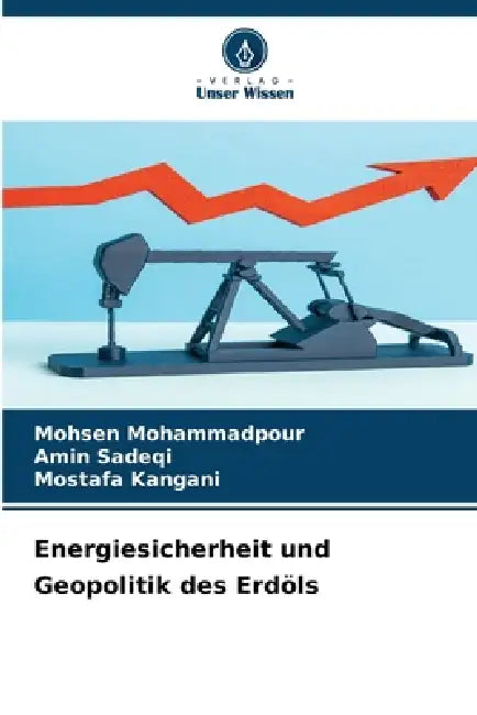 Energiesicherheit und Geopolitik des Erdöls by Mohsen Mohammadpour, Amin Sadeqi, Mostafa Kangani