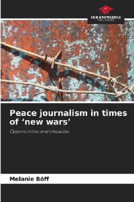 Peace journalism in times of 'new wars' by Melanie Böff