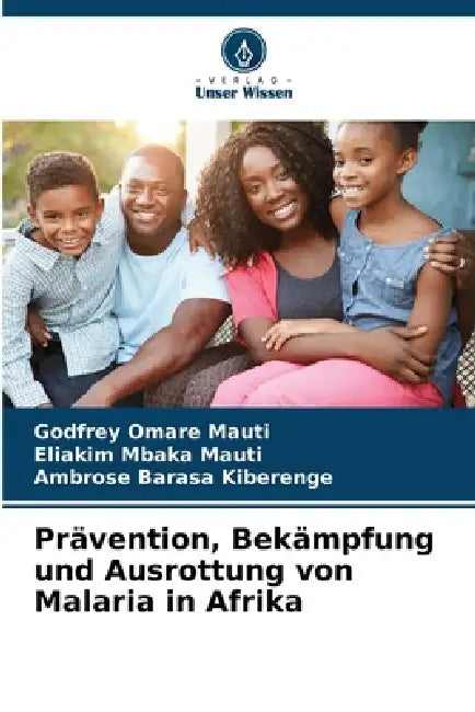 Prävention, Bekämpfung und Ausrottung von Malaria in Afrika by Godfrey Omare Mauti, Eliakim Mbaka Mauti, Ambrose Barasa Kiberenge