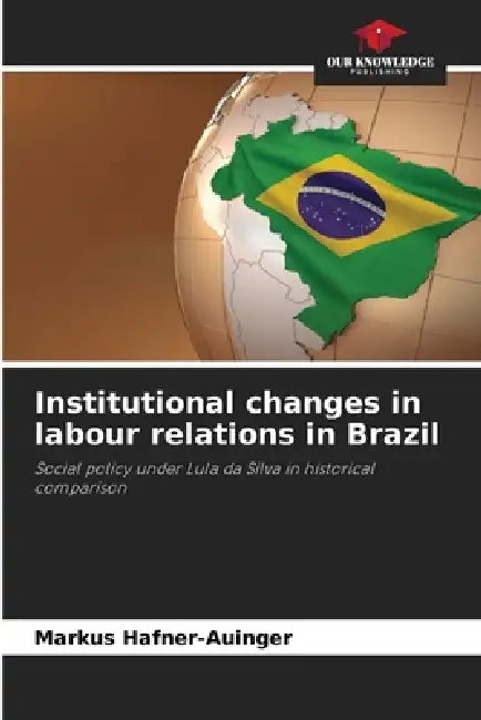Institutional changes in labour relations in Brazil by Markus Hafner-Auinger