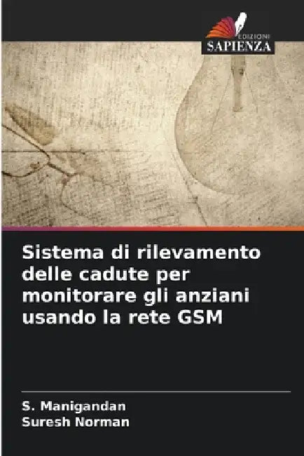 Sistema di rilevamento delle cadute per monitorare gli anziani usando la rete GSM by S. Manigandan, Suresh Norman
