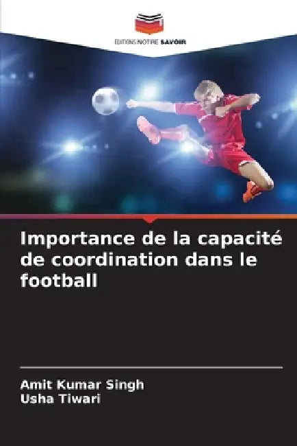 Importance de la capacité de coordination dans le football by Amit Kumar Singh, Usha Tiwari