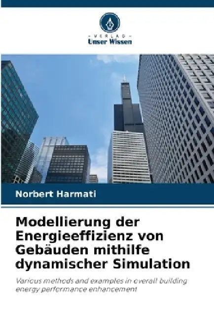 Modellierung der Energieeffizienz von Gebäuden mithilfe dynamischer Simulation by Norbert Harmati