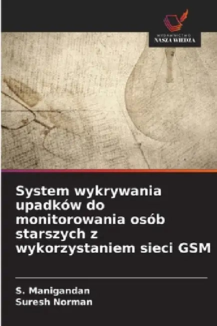 System wykrywania upadków do monitorowania osób starszych z wykorzystaniem sieci GSM by S. Manigandan, Suresh Norman