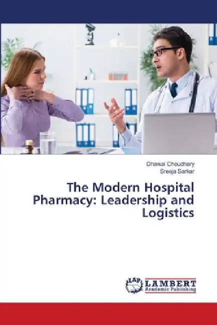 The Modern Hospital Pharmacy: Leadership and Logistics by Dhawal Choudhary, Sreeja Sarkar