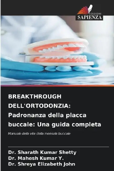 Breakthrough Dell'ortodonzia: Padronanza della placca buccale: Una guida completa by Sharath Kumar Shetty, Mahesh Kumar Y, Shreya Elizabeth John