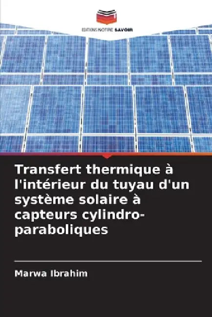Transfert thermique à l'intérieur du tuyau d'un système solaire à capteurs cylindro-paraboliques by Marwa Ibrahim