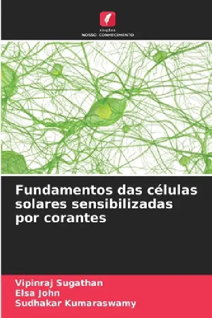 Fundamentos das células solares sensibilizadas por corantes by Vipinraj Sugathan, Elsa John, Sudhakar Kumaraswamy