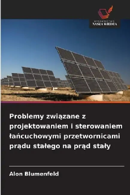 Problemy związane z projektowaniem i sterowaniem lańcuchowymi przetwornicami prądu stalego na prąd staly by Alon Blumenfeld